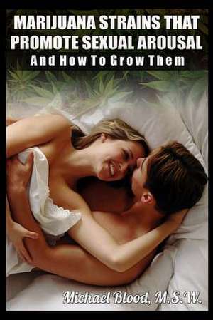 Marijuana Strains That Promote Sexual Arousal and How to Grow Them de Michael Blood