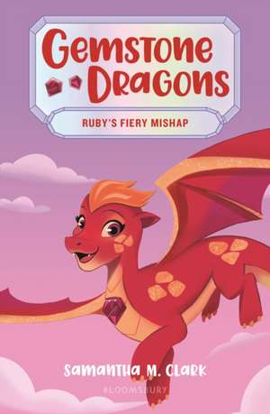 Gemstone Dragons 2: Ruby's Fiery Mishap de Samantha M Clark