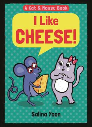 Kat & Mouse: I Like Cheese! de Salina Yoon