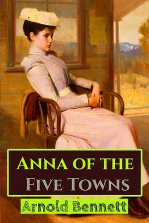 Anna of the Five Towns de Arnold Bennett