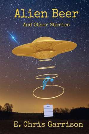 Alien Beer and Other Stories de E. Chris Garrison