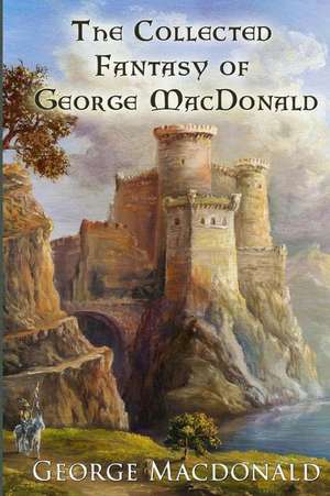 The Collected Fantasy of George MacDonald de George MacDonald