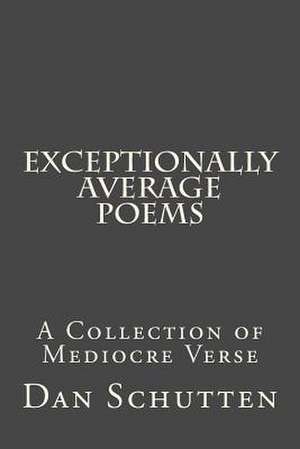 Exceptionally Average Poems de Schutten, Dan