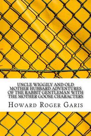 Uncle Wiggily and Old Mother Hubbard Adventures of the Rabbit Gentleman with the Mother Goose Characters de Howard Roger Garis