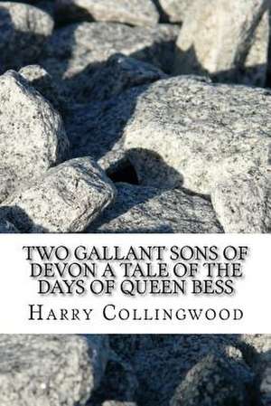 Two Gallant Sons of Devon a Tale of the Days of Queen Bess de Harry Collingwood