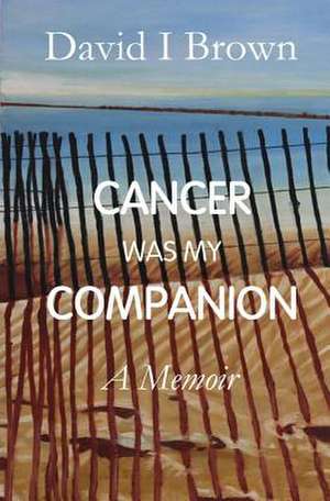 Cancer Was My Companion de Brown, David I.