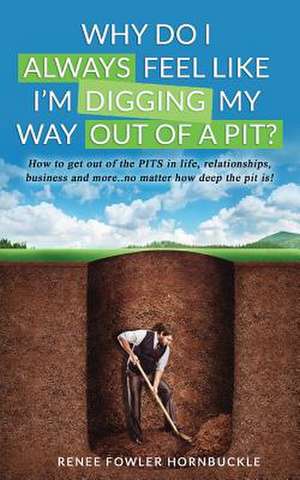 Why Do I Always Feel Like I'm Digging My Way Out of a Pit? de Renee Fowler Hornbuckle