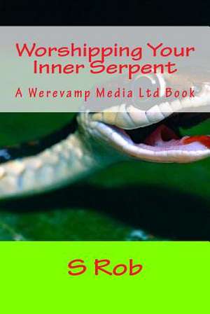 Worshipping Your Inner Serpent de S. Rob