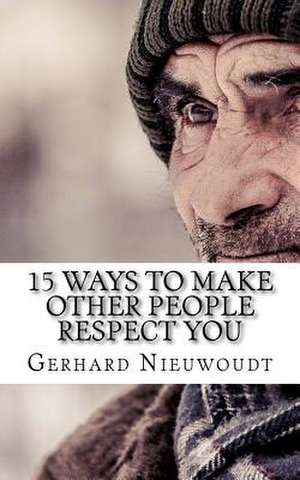 15 Ways to Make Other People Respect You de Gerhard Nieuwoudt