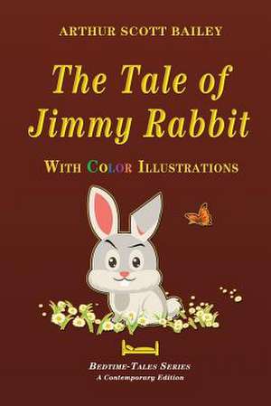 The Tale of Jimmy Rabbit - With Color Illustrations de Arthur Scott Bailey