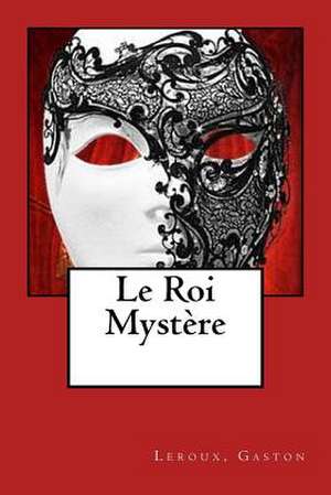 Le Roi Mystere de LeRoux Gaston