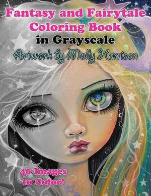 Fantasy and Fairytale Art Coloring Book in Grayscale de Molly Harrison