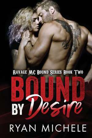 Bound by Desire (Ravage MC Bound Series Book Two) de Ryan Michele