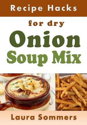 Recipe Hacks for Dry Onion Soup Mix de Laura Sommers