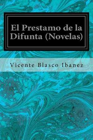 El Prestamo de la Difunta (Novelas) de Vicente Blasco Ibanez