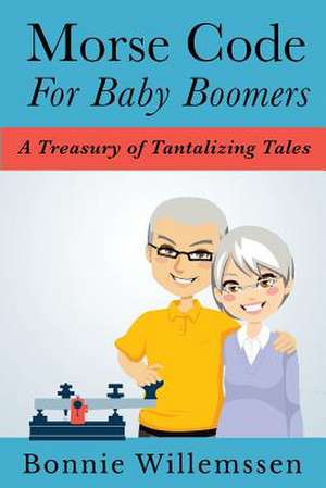 Morse Code for Baby Boomers de Bonnie Willemssen