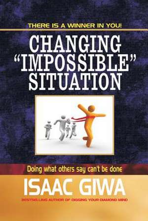 Changing Impossible Situations de Giwa, Isaac