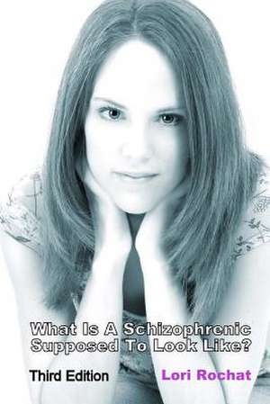 What Is a Schizophrenic Supposed to Look Like? Third Edition de Lori Rochat