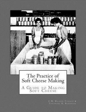 The Practice of Soft Cheese Making de C. W. Walker-Tisdale