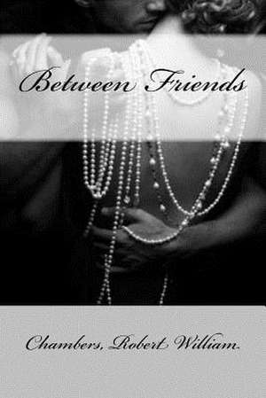 Between Friends de Chambers Robert William