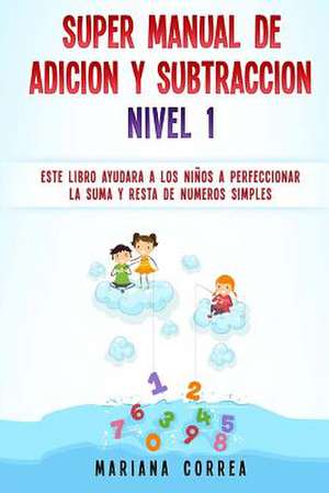 Super Manual de Adicion y Subtraccion Nivel 1 de Mariana Correa