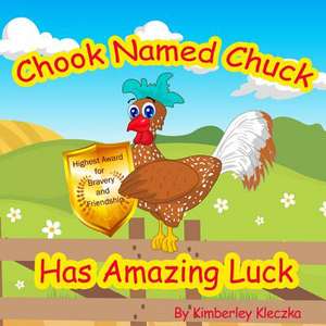 Chook Named Chuck Has Amazing Luck de Kimberley Kleczka