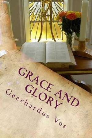 Grace and Glory de Geerhardus Vos