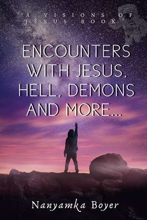 Encounters with Jesus, Hell, Demons and More... de Boyer, Nanyamka