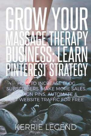 Grow Your Massage Therapy Business de Legend, Kerrie