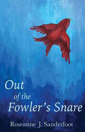 Out of the Fowler's Snare de Sanderfoot, Roseanne J.