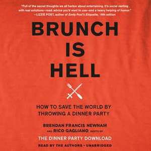 Brunch Is Hell: How to Save the World by Throwing a Dinner Party de Brendan Francis Newnam