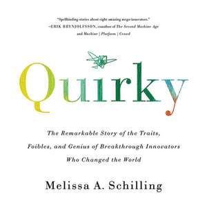 Quirky: The Remarkable Story of the Traits, Foibles, and Genius of Breakthrough Innovators Who Changed the World de Melissa A Schilling