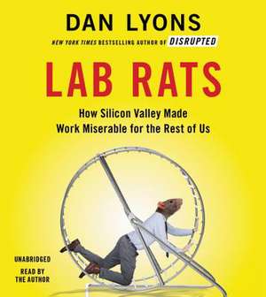 Lab Rats: How Silicon Valley Made Work Miserable for the Rest of Us de Dan Lyons