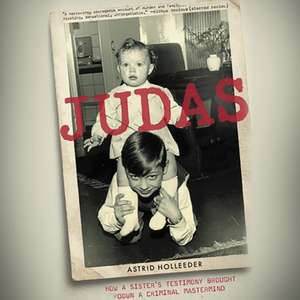 Judas: How a Sister's Testimony Brought Down a Criminal MasterMind de Astrid Holleeder