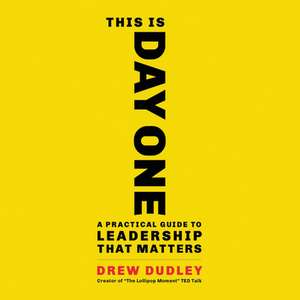 This Is Day One: A Practical Guide to Leadership That Matters de Drew Dudley