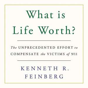 What Is Life Worth?: The Unprecedented Effort to Compensate the Victims of 9/11 de Kenneth R. Feinberg