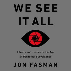 We See It All Lib/E: Liberty and Justice in an Age of Perpetual Surveillance de Jon Fasman