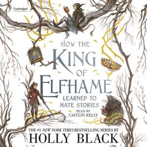 How the King of Elfhame Learned to Hate Stories (Unabridged) de Holly Black