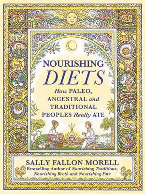 Nourishing Diets: How Paleo, Ancestral, and Traditional Peoples Really Ate de Sally Fallon Morell