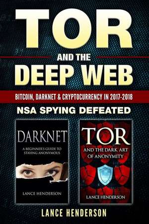 Tor and the Deep Web: Bitcoin, Darknet & Cryptocurrency (2 in 1 Book) 2017-18: Nsa Spying Defeated de Lance Henderson