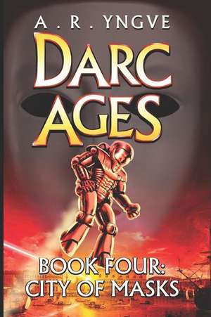 Darc Ages Book Four: City of Masks: Illustrated Edition de A. R. Yngve