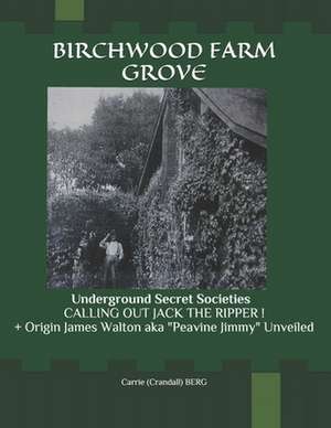 Birchwood Farm Grove: Underground Secret Societies Calling Out Jack the Ripper! ] Origin James Walton Aka Peavine Jimmy Unveiled de Vern Berg