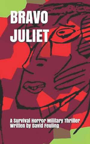 Bravo Juliet: A Survival Horror Military Thriller de David Hilbert Feuling