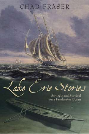 Lake Erie Stories: Struggle and Survival on a Freshwater Ocean de Chad Fraser