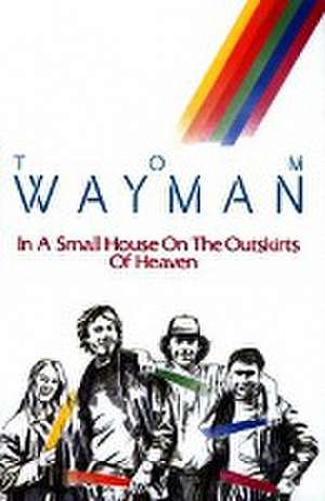 In a Small House on the Outskirts of Heaven: An Anthology Against Thirst de Tom Wayman