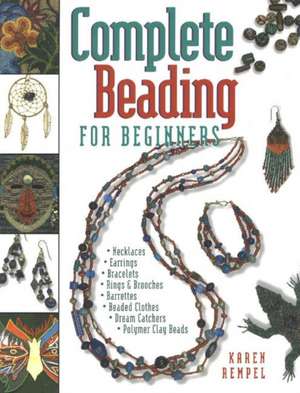 Complete Beading for Beginners de Karen Rempel