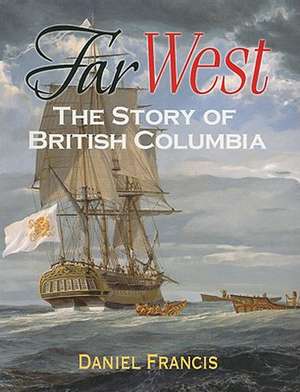 Far West: The Story of British Columbia de Daniel Francis