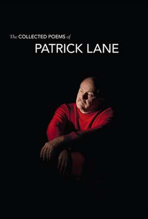 The Collected Poems of Patrick Lane de Patrick Lane