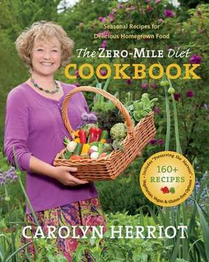 The Zero-Mile Diet Cookbook: Seasonal Recipes for Delicious Homegrown Food de Carolyn Herriot