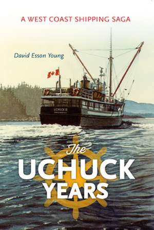 Uchuck Years: A West Coast Shipping Saga de David Esson Young